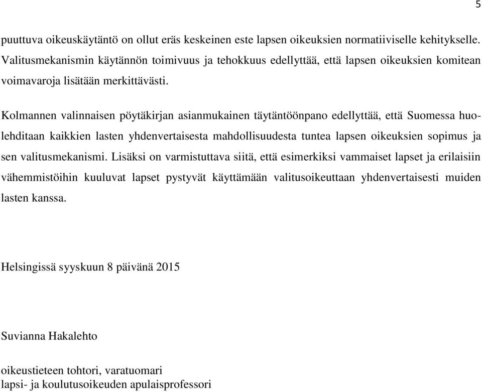 Kolmannen valinnaisen pöytäkirjan asianmukainen täytäntöönpano edellyttää, että Suomessa huolehditaan kaikkien lasten yhdenvertaisesta mahdollisuudesta tuntea lapsen oikeuksien sopimus ja sen