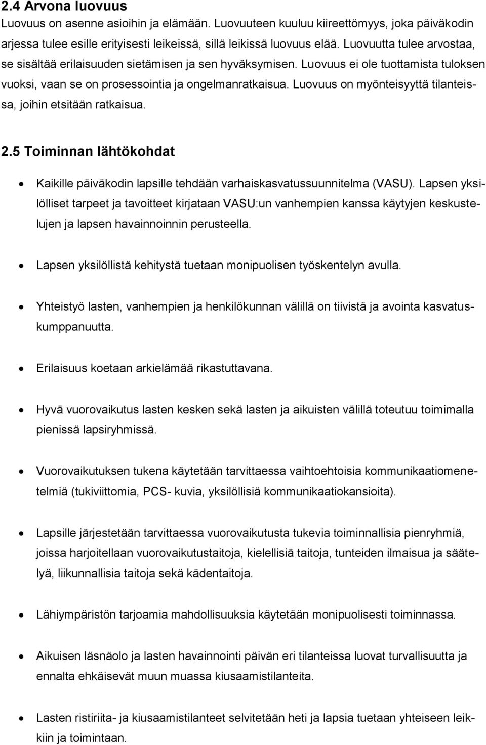 Luovuus on myönteisyyttä tilanteissa, joihin etsitään ratkaisua. 2.5 Toiminnan lähtökohdat Kaikille päiväkodin lapsille tehdään varhaiskasvatussuunnitelma (VASU).