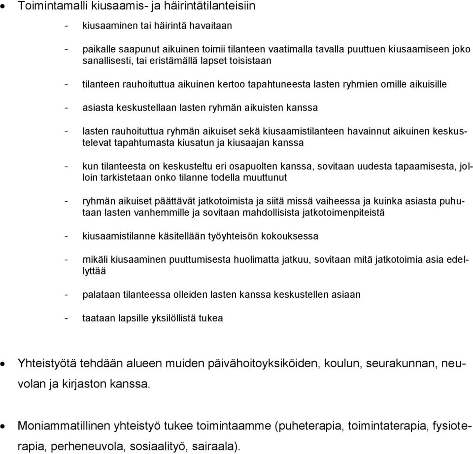 ryhmän aikuiset sekä kiusaamistilanteen havainnut aikuinen keskustelevat tapahtumasta kiusatun ja kiusaajan kanssa - kun tilanteesta on keskusteltu eri osapuolten kanssa, sovitaan uudesta