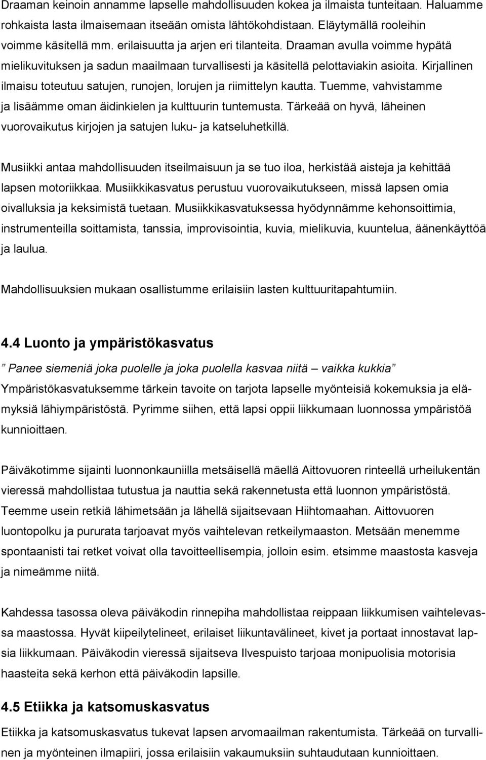 Kirjallinen ilmaisu toteutuu satujen, runojen, lorujen ja riimittelyn kautta. Tuemme, vahvistamme ja lisäämme oman äidinkielen ja kulttuurin tuntemusta.