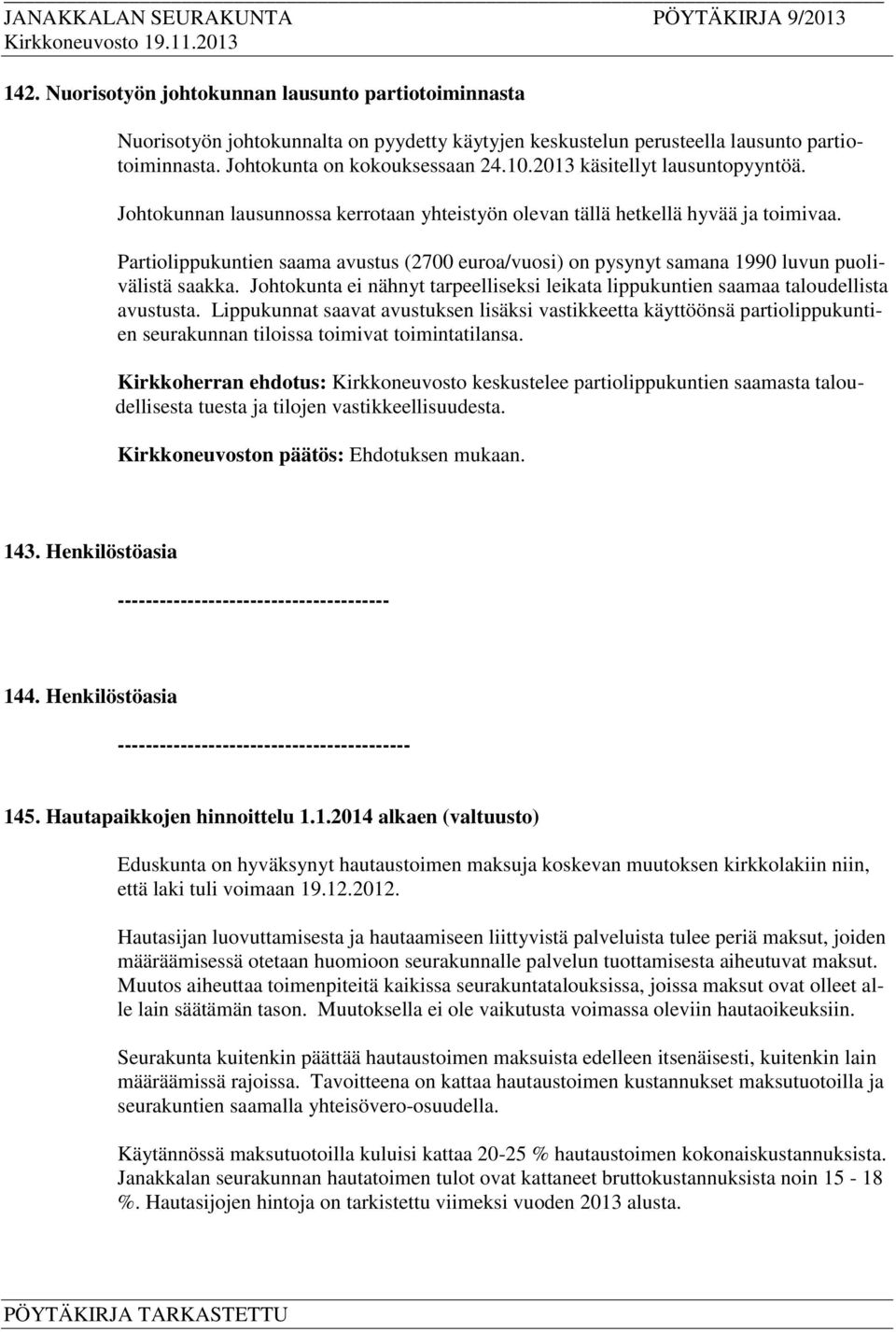 Partiolippukuntien saama avustus (2700 euroa/vuosi) on pysynyt samana 1990 luvun puolivälistä saakka. Johtokunta ei nähnyt tarpeelliseksi leikata lippukuntien saamaa taloudellista avustusta.