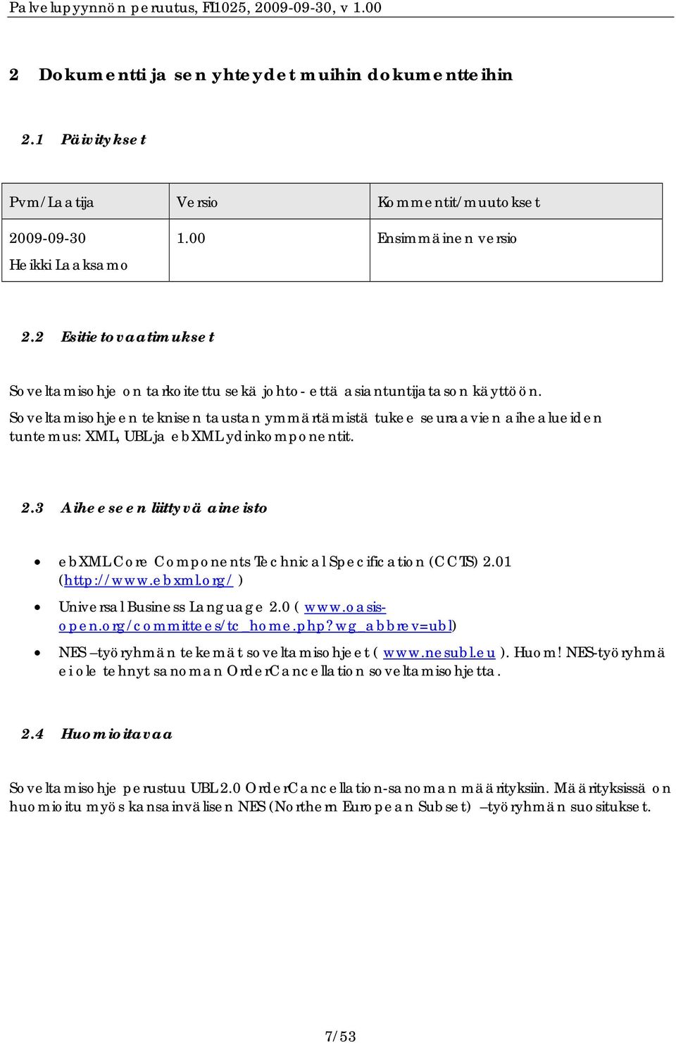 Soveltamisohjeen teknisen taustan ymmärtämistä tukee seuraavien aihealueiden tuntemus: XML, UBL ja ebxml ydinkomponentit. 2.