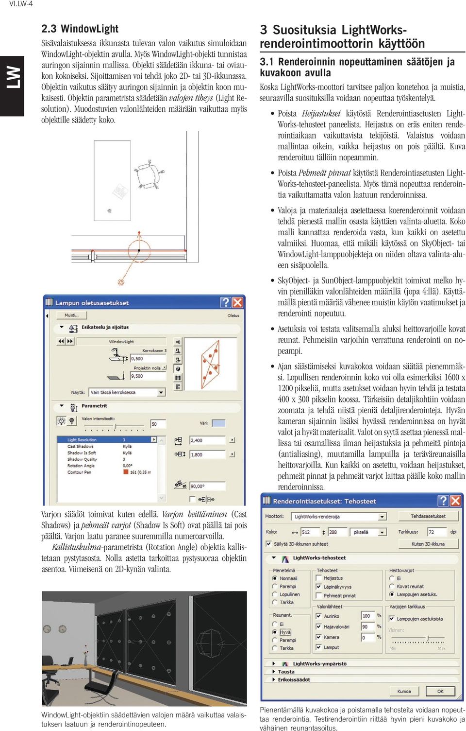 Objektin parametrista säädetään valojen tiheys (Light Resolution). Muodostuvien valonlähteiden määrään vaikuttaa myös objektille säädetty koko. 3 Suosituksia LightWorksrenderointimoottorin käyttöön 3.