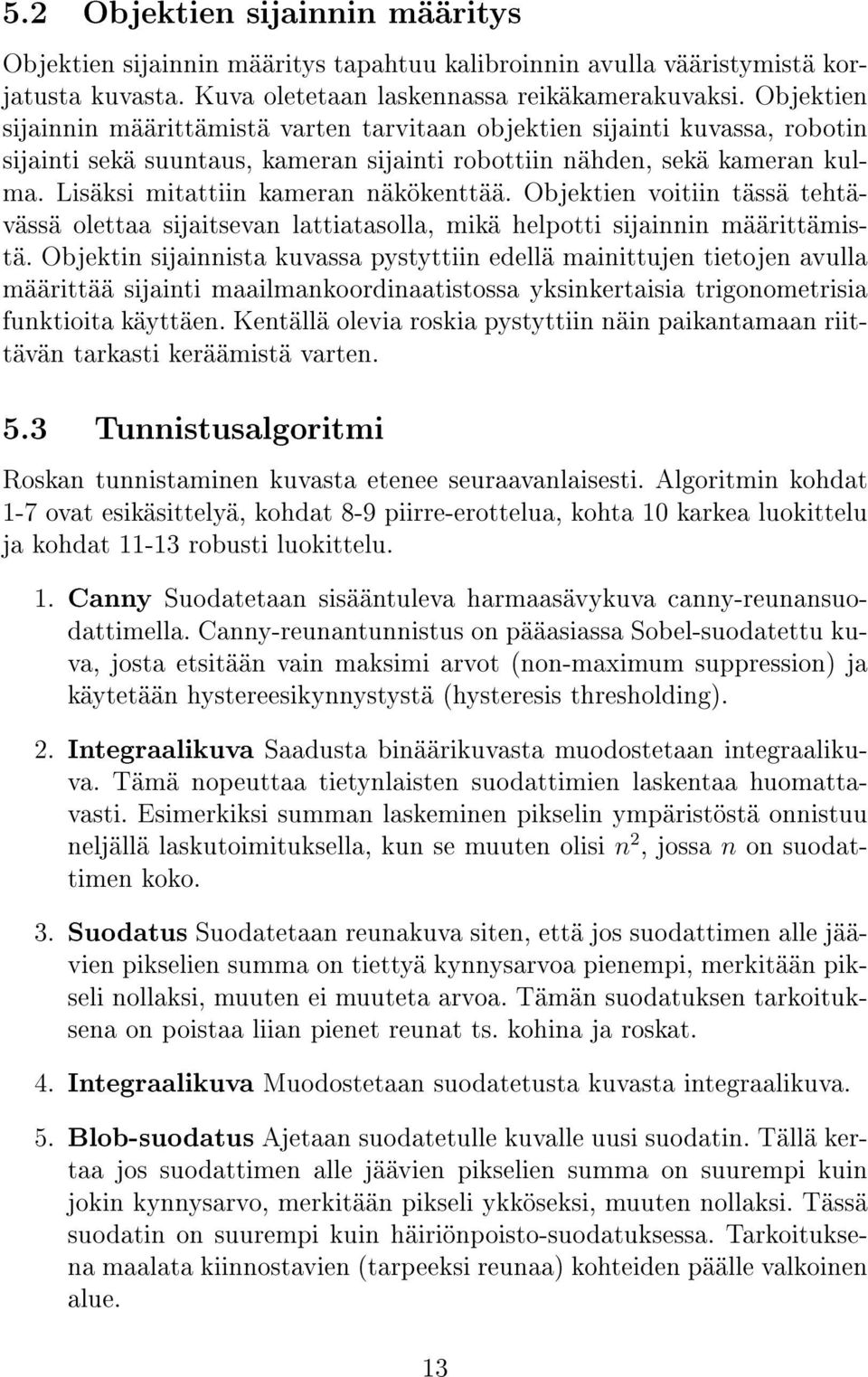 Lisäksi mitattiin kameran näkökenttää. Objektien voitiin tässä tehtävässä olettaa sijaitsevan lattiatasolla, mikä helpotti sijainnin määrittämistä.