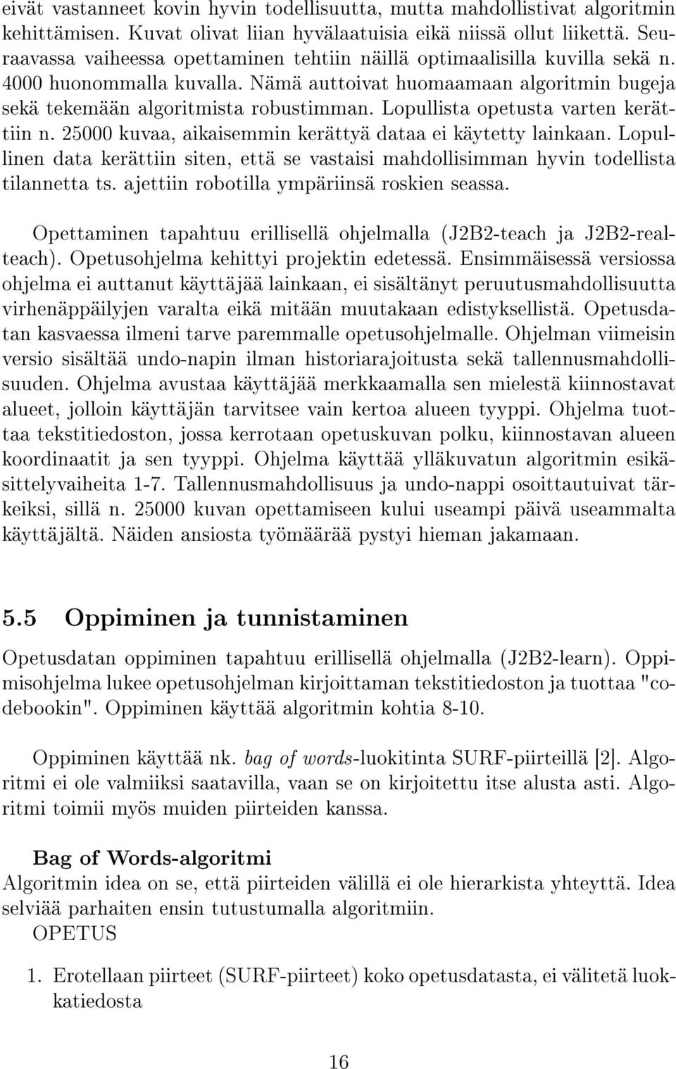 Lopullista opetusta varten kerättiin n. 25000 kuvaa, aikaisemmin kerättyä dataa ei käytetty lainkaan. Lopullinen data kerättiin siten, että se vastaisi mahdollisimman hyvin todellista tilannetta ts.