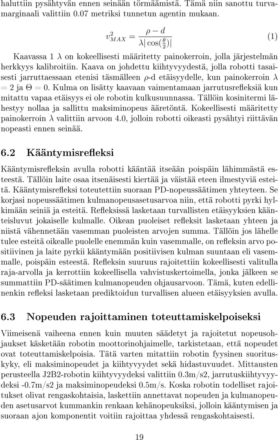 Kaava on johdettu kiihtyvyydestä, jolla robotti tasaisesti jarruttaessaan etenisi täsmälleen ρ-d etäisyydelle, kun painokerroin λ = 2 ja Θ = 0.