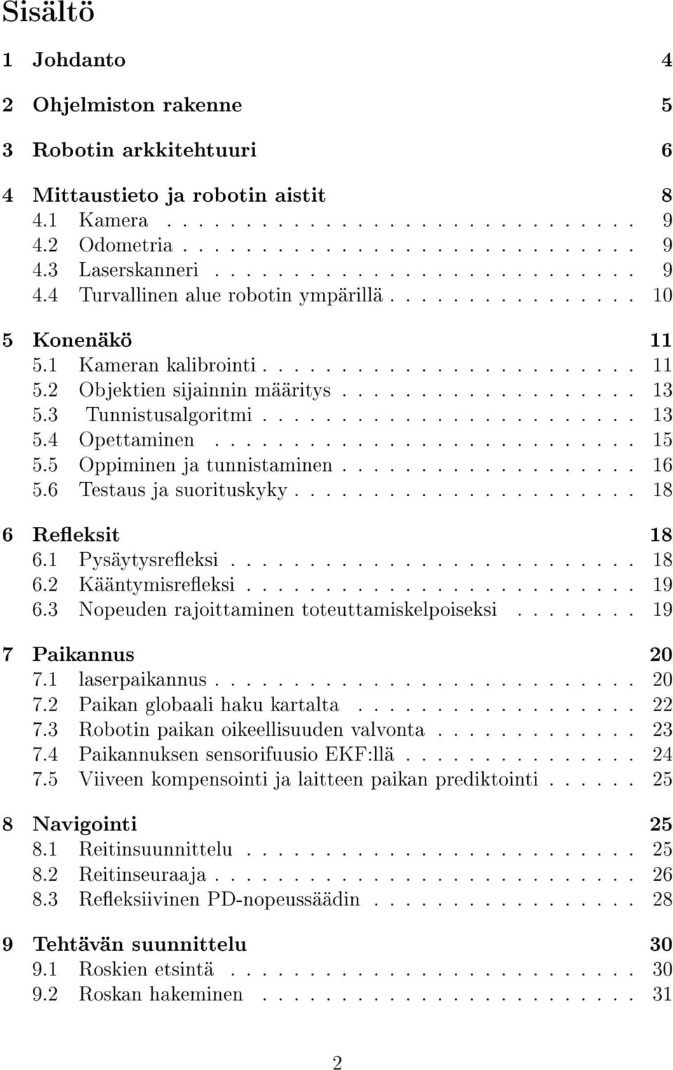 3 Tunnistusalgoritmi........................ 13 5.4 Opettaminen........................... 15 5.5 Oppiminen ja tunnistaminen................... 16 5.6 Testaus ja suorituskyky...................... 18 6 Reeksit 18 6.