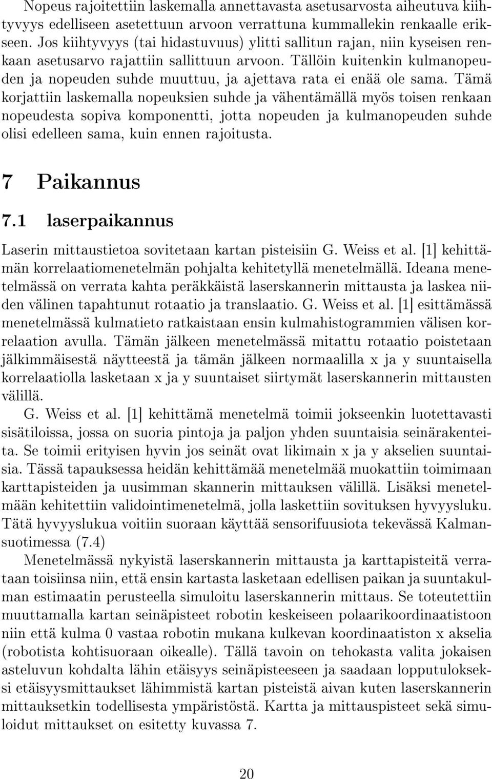 Tällöin kuitenkin kulmanopeuden ja nopeuden suhde muuttuu, ja ajettava rata ei enää ole sama.