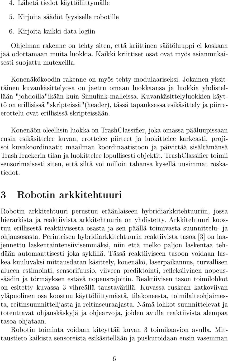 Konenäkökoodin rakenne on myös tehty modulaariseksi. Jokainen yksittäinen kuvankäsittelyosa on jaettu omaan luokkaansa ja luokkia yhdistellään "johdoilla"ikään kuin Simulink-malleissa.