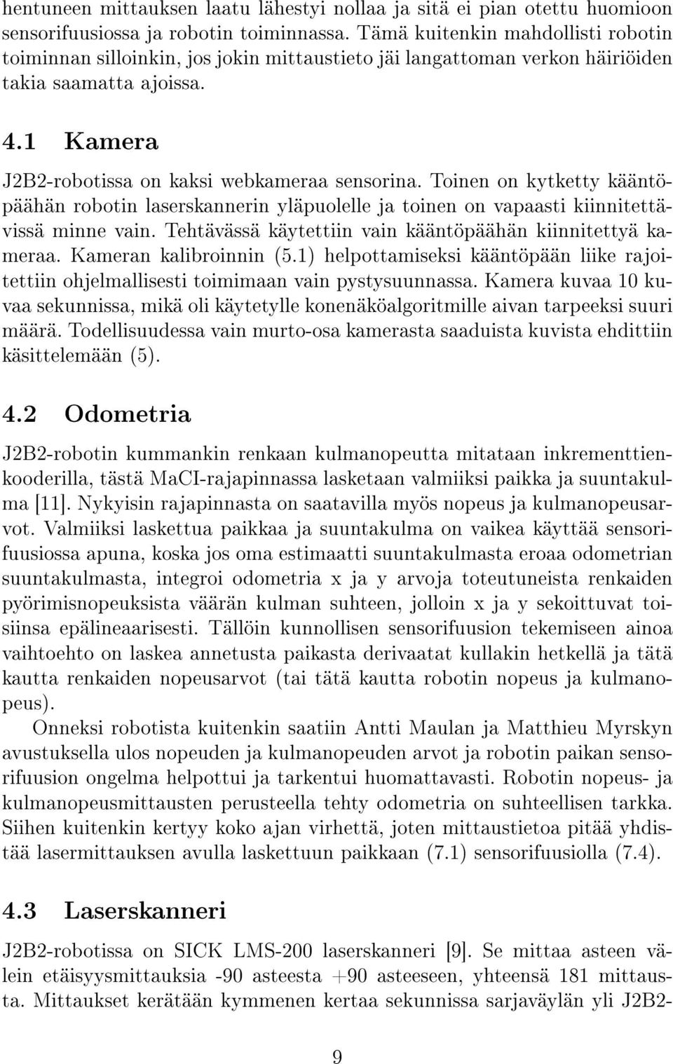 Toinen on kytketty kääntöpäähän robotin laserskannerin yläpuolelle ja toinen on vapaasti kiinnitettävissä minne vain. Tehtävässä käytettiin vain kääntöpäähän kiinnitettyä kameraa.