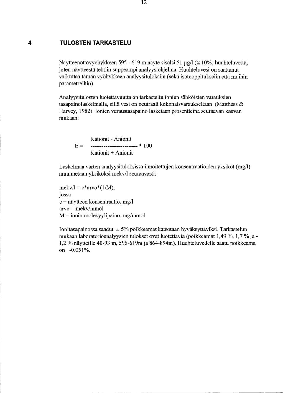 Analyysitulosten luotettavuutta on tarkasteltu ionien sähköisten varauksien tasapainolaskelmalla, sillä vesi on neutraali kokonaisvaraukseltaan (Matthess & Harvey, 1982).