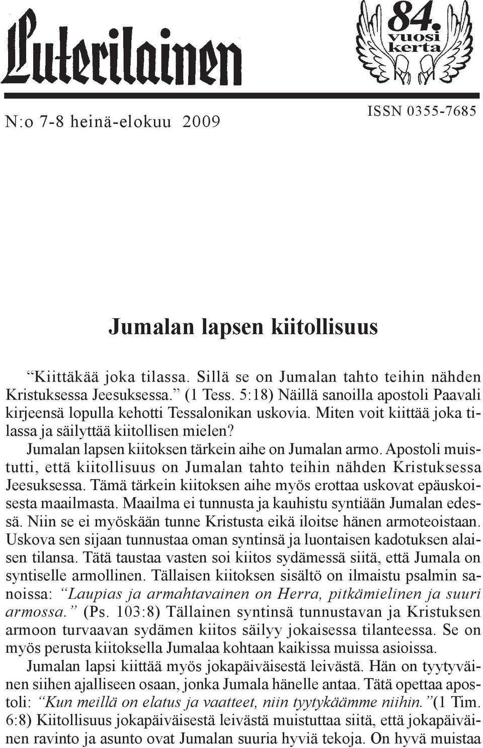 Jumalan lapsen kiitoksen tärkein aihe on Jumalan armo. Apostoli muistutti, että kiitollisuus on Jumalan tahto teihin nähden Kristuksessa Jeesuksessa.