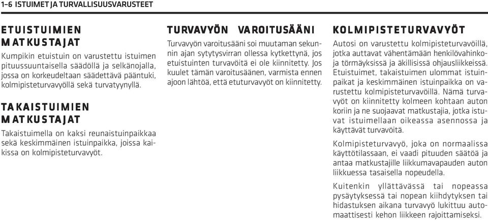 TA AKAISTUIMIEN AISTUIMIEN MATK TKUST USTAJA AJAT Takaistuimella on kaksi reunaistuinpaikkaa sekä keskimmäinen istuinpaikka, joissa kaikissa on kolmipisteturvavyöt.