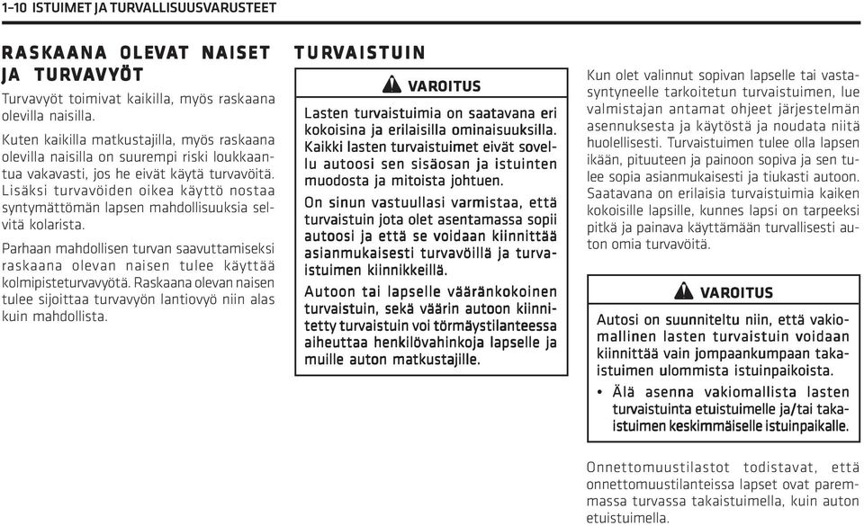 Lisäksi turvavöiden oikea käyttö nostaa syntymättömän lapsen mahdollisuuksia selvitä kolarista. Parhaan mahdollisen turvan saavuttamiseksi raskaana olevan naisen tulee käyttää kolmipisteturvavyötä.