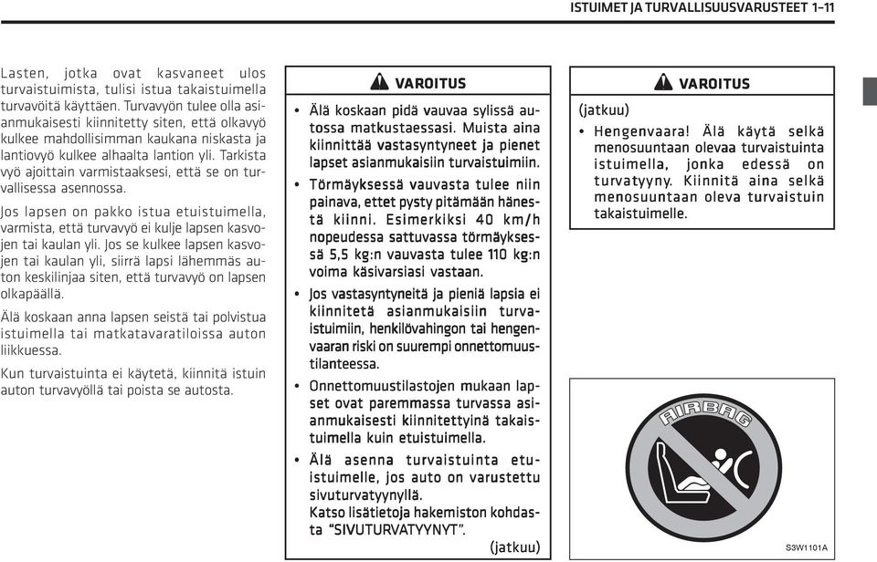 Tarkista vyö ajoittain varmistaaksesi, että se on turvallisessa asennossa. Jos lapsen on pakko istua etuistuimella, varmista, että turvavyö ei kulje lapsen kasvojen tai kaulan yli.