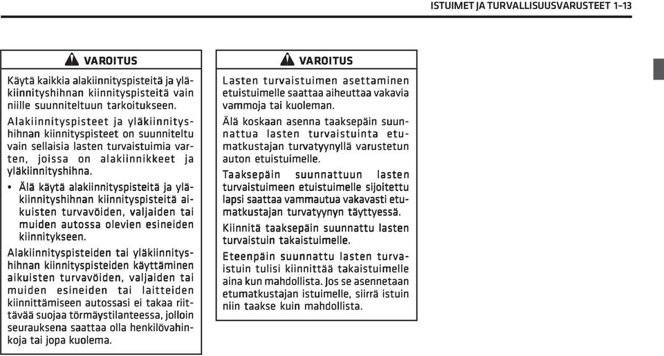 Älä käytä alakiinnityspisteitä ja yläkiinnityshihnan kiinnityspisteitä ai- kuisten turvavöiden, valjaiden tai muiden autossa olevien esineiden kiinnitykseen.