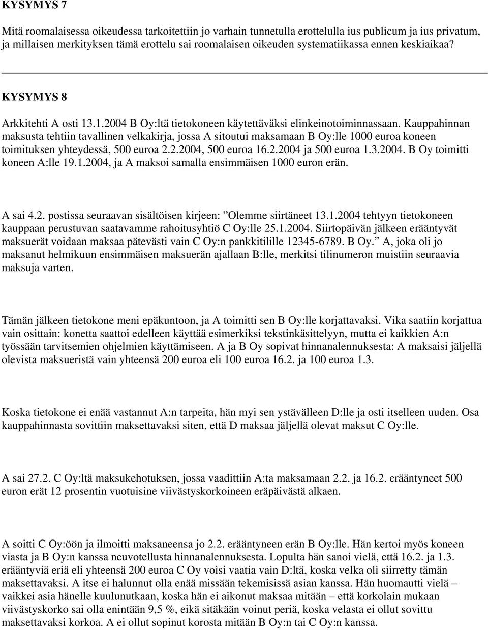 Kauppahinnan maksusta tehtiin tavallinen velkakirja, jossa A sitoutui maksamaan B Oy:lle 1000 euroa koneen toimituksen yhteydessä, 500 euroa 2.2.2004, 500 euroa 16.2.2004 ja 500 euroa 1.3.2004. B Oy toimitti koneen A:lle 19.