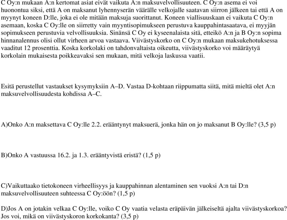 Koneen viallisuuskaan ei vaikuta C Oy:n asemaan, koska C Oy:lle on siirretty vain myyntisopimukseen perustuva kauppahintasaatava, ei myyjän sopimukseen perustuvia velvollisuuksia.