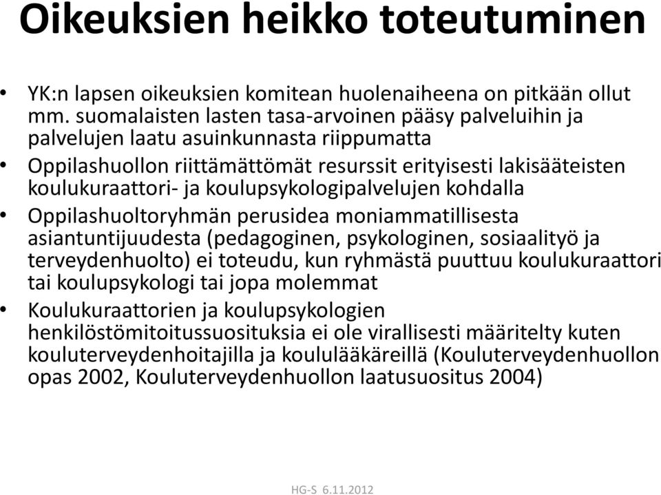 koulupsykologipalvelujen kohdalla Oppilashuoltoryhmän perusidea moniammatillisesta asiantuntijuudesta (pedagoginen, psykologinen, sosiaalityö ja terveydenhuolto) ei toteudu, kun ryhmästä