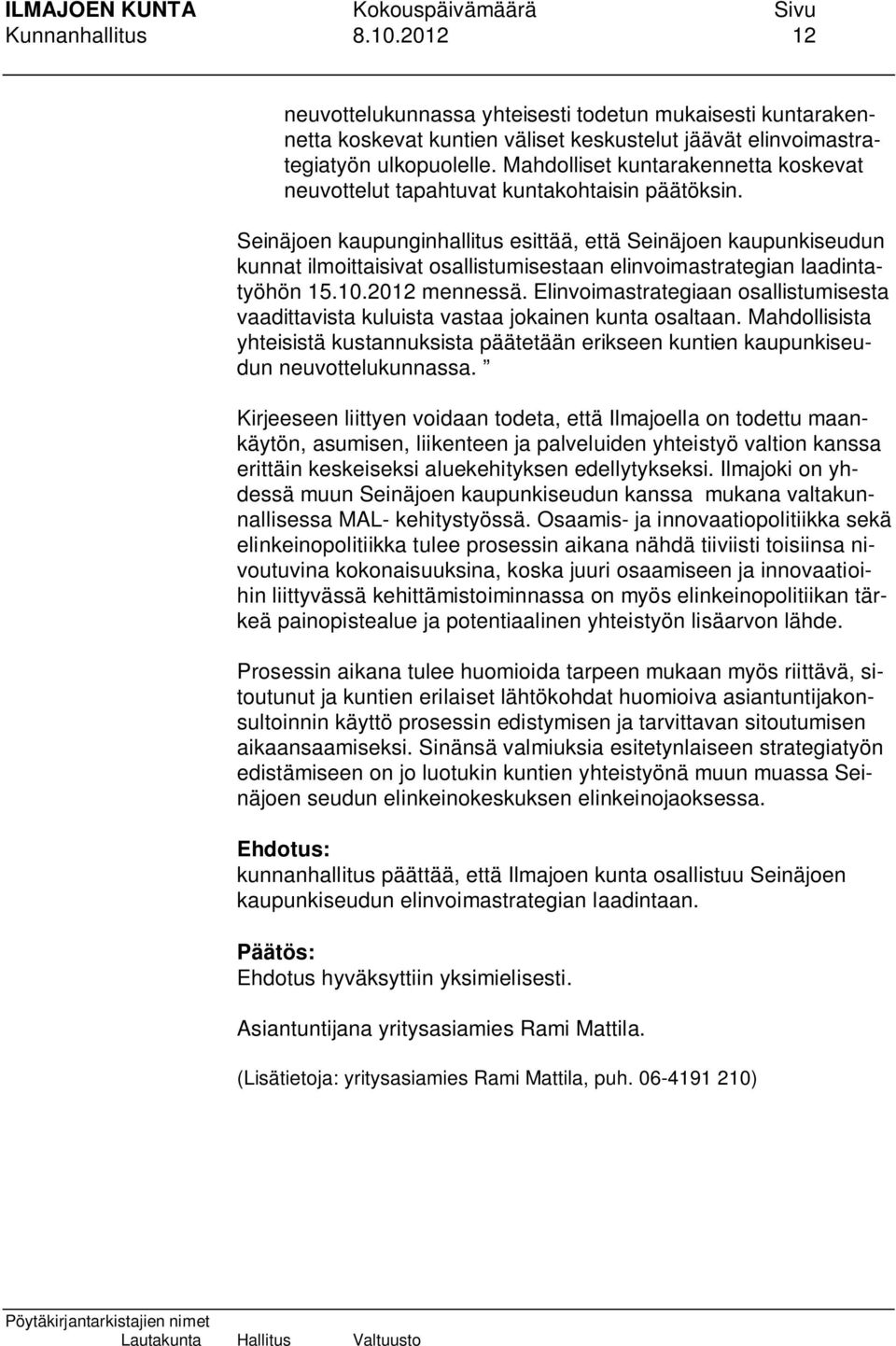 Seinäjoen kaupunginhallitus esittää, että Seinäjoen kaupunkiseudun kunnat ilmoittaisivat osallistumisestaan elinvoimastrategian laadintatyöhön 15.10.2012 mennessä.