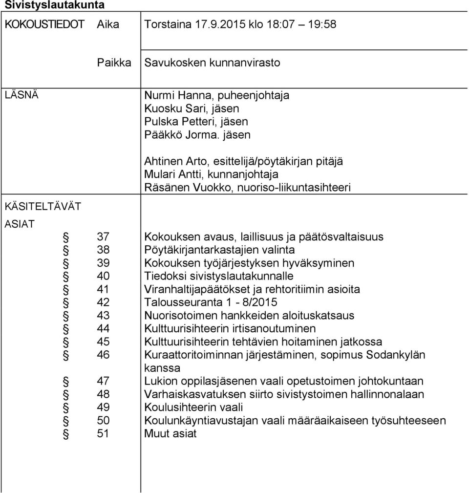 Pöytäkirjantarkastajien valinta 39 Kokouksen työjärjestyksen hyväksyminen 40 Tiedoksi sivistyslautakunnalle 41 Viranhaltijapäätökset ja rehtoritiimin asioita 42 Talousseuranta 1-8/2015 43