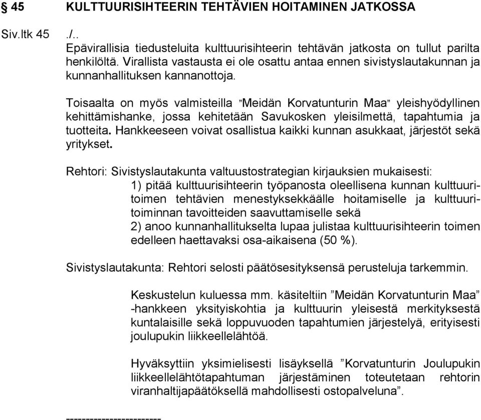 Toisaalta on myös valmisteilla Meidän Korvatunturin Maa yleishyödyllinen kehittämishanke, jossa kehitetään Savukosken yleisilmettä, tapahtumia ja tuotteita.