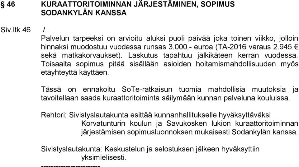 Tässä on ennakoitu SoTe-ratkaisun tuomia mahdollisia muutoksia ja tavoitellaan saada kuraattoritoiminta säilymään kunnan palveluna kouluissa.