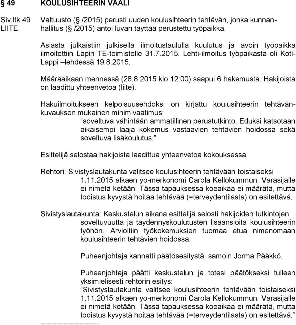 8.2015 klo 12:00) saapui 6 hakemusta. Hakijoista on laadittu yhteenvetoa (liite).