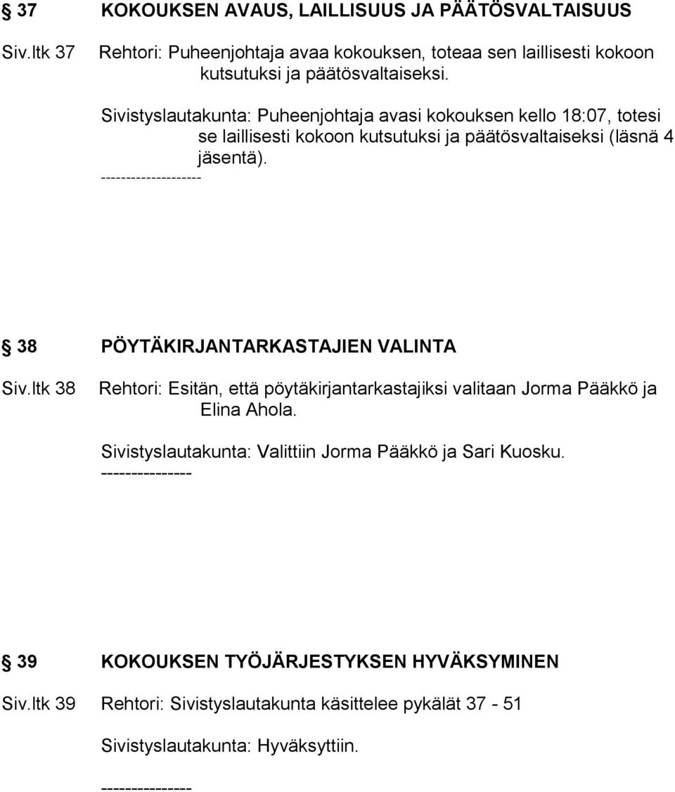 -------------------- 38 PÖYTÄKIRJANTARKASTAJIEN VALINTA Siv.ltk 38 Rehtori: Esitän, että pöytäkirjantarkastajiksi valitaan Jorma Pääkkö ja Elina Ahola.