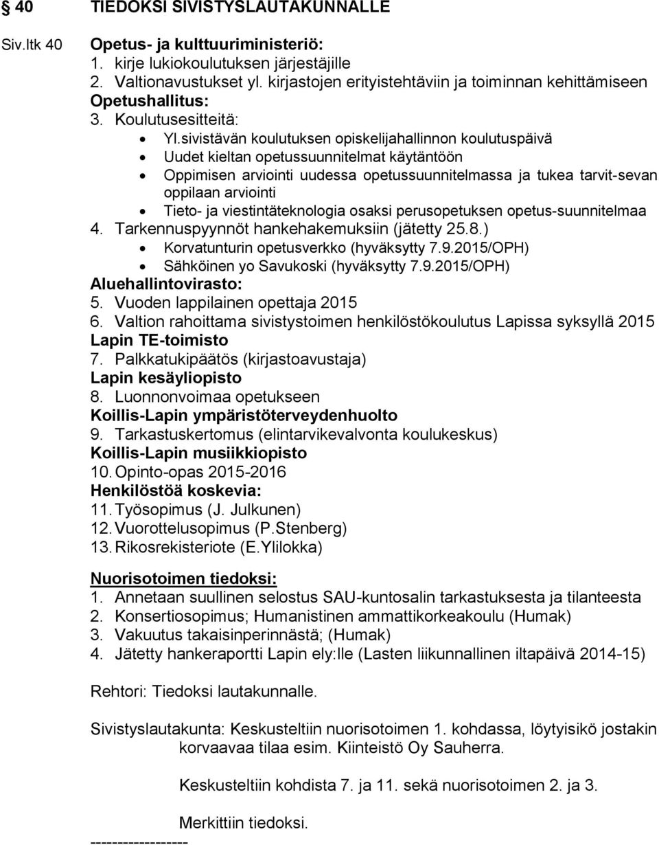 sivistävän koulutuksen opiskelijahallinnon koulutuspäivä Uudet kieltan opetussuunnitelmat käytäntöön Oppimisen arviointi uudessa opetussuunnitelmassa ja tukea tarvit-sevan oppilaan arviointi Tieto-