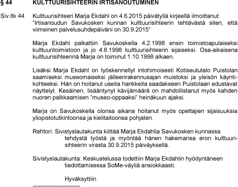 8.1998 kulttuurisihteerin sijaiseksi. Osa-aikaisena kulttuurisihteerinä Marja on toiminut 1.10.1998 alkaen.