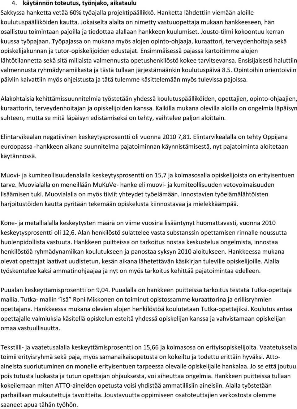 Työpajassa on mukana myös alojen opinto-ohjaaja, kuraattori, terveydenhoitaja sekä opiskelijakunnan ja tutor-opiskelijoiden edustajat.