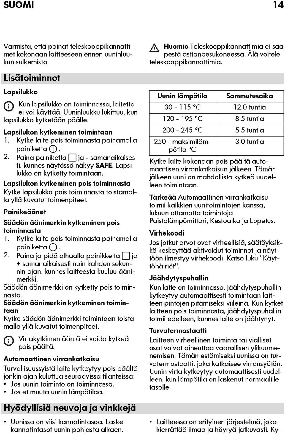 Lapsilukon kytkeminen toimintaan 1. Kytke laite pois toiminnasta painamalla painiketta. 2. Paina painiketta ja - samanaikaisesti, kunnes näytössä näkyy SAFE. Lapsilukko on kytketty toimintaan.