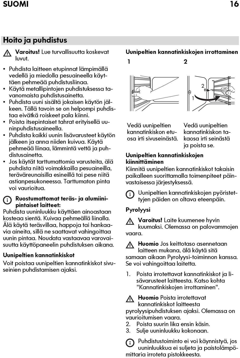 Poista itsepintaiset tahrat erityisellä uuninpuhdistusaineella. Puhdista kaikki uunin lisävarusteet käytön jälkeen ja anna niiden kuivua. Käytä pehmeää liinaa, lämmintä vettä ja puhdistusainetta.