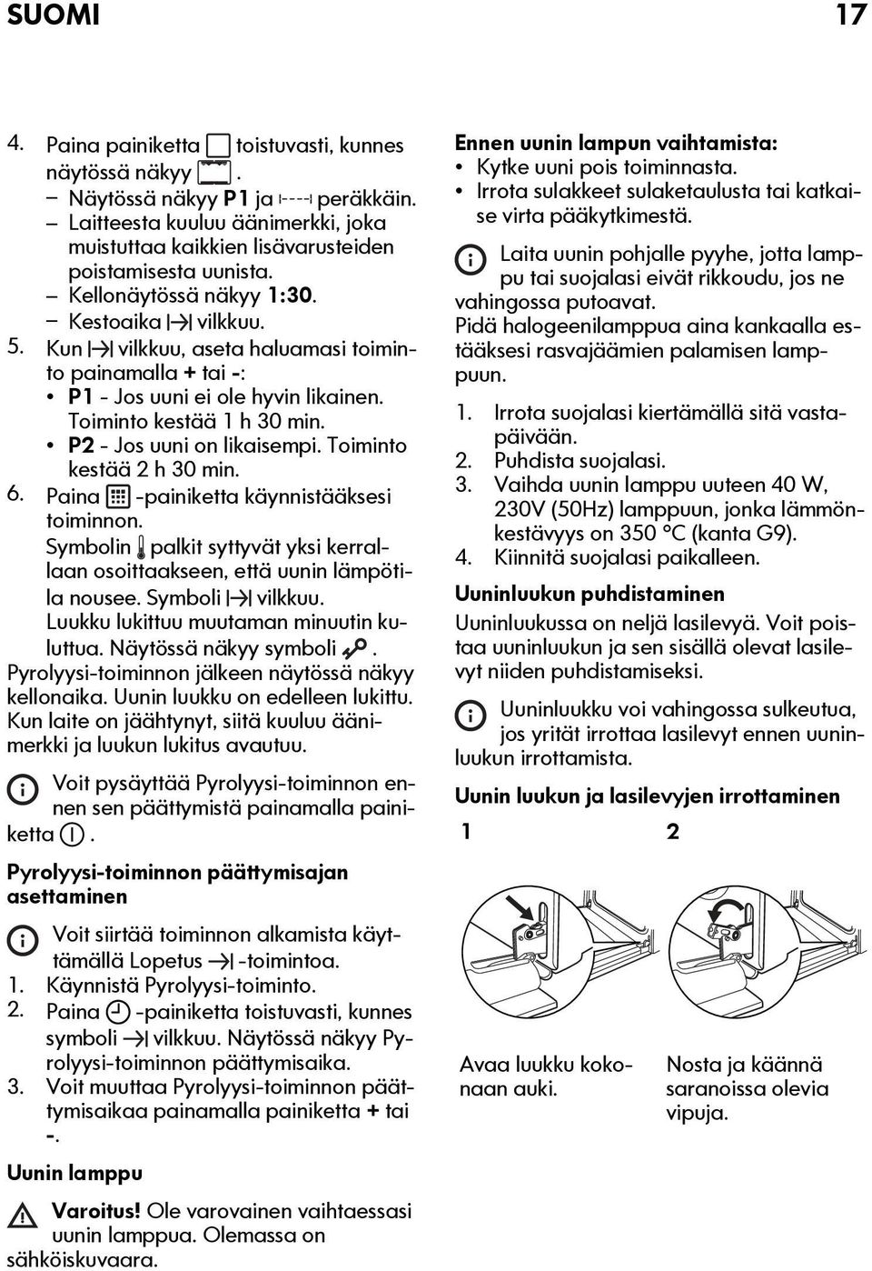 Toiminto kestää 2 h 30 min. 6. Paina -painiketta käynnistääksesi toiminnon. Symbolin palkit syttyvät yksi kerrallaan osoittaakseen, että uunin lämpötila nousee. Symboli vilkkuu.