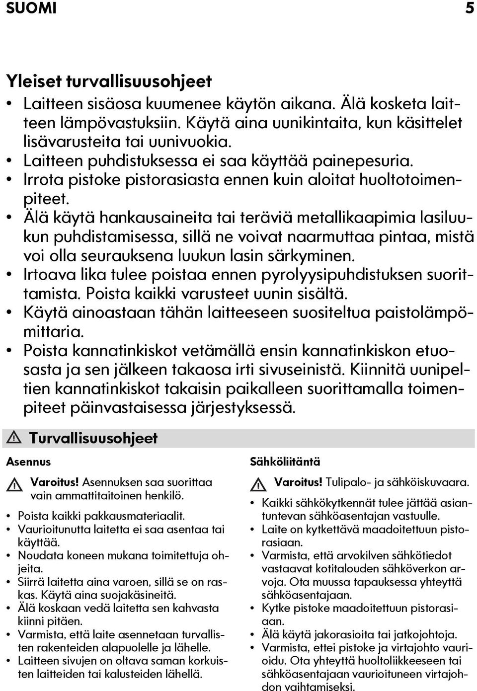 Älä käytä hankausaineita tai teräviä metallikaapimia lasiluukun puhdistamisessa, sillä ne voivat naarmuttaa pintaa, mistä voi olla seurauksena luukun lasin särkyminen.