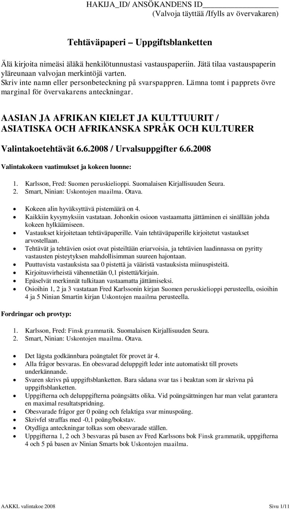 AASIAN JA AFRIKAN KIELET JA KULTTUURIT / ASIATISKA OCH AFRIKANSKA SPRÅK OCH KULTURER Valintakoetehtävät 6.6.2008 / Urvalsuppgifter 6.6.2008 Valintakokeen vaatimukset ja kokeen luonne: 1.