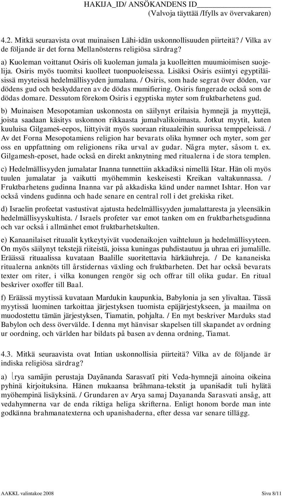 Lisäksi Osiris esiintyi egyptiläisissä myyteissä hedelmällisyyden jumalana. / Osiris, som hade segrat över döden, var dödens gud och beskyddaren av de dödas mumifiering.