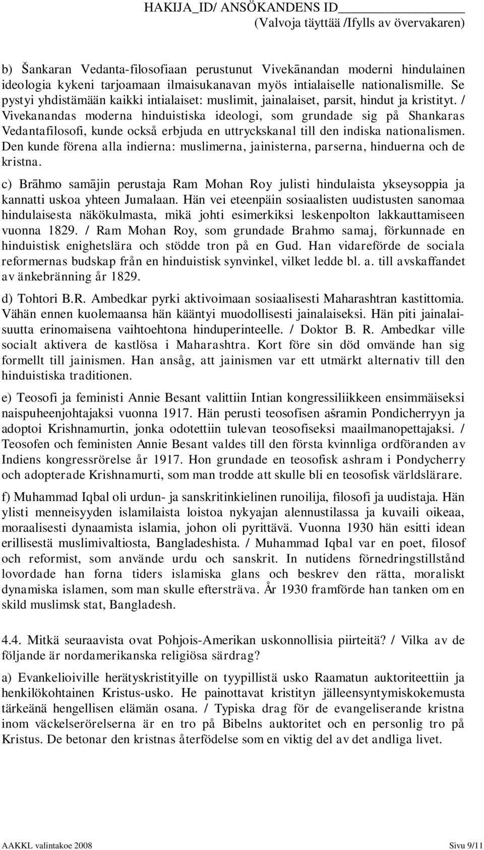 / Vivekanandas moderna hinduistiska ideologi, som grundade sig på Shankaras Vedantafilosofi, kunde också erbjuda en uttryckskanal till den indiska nationalismen.