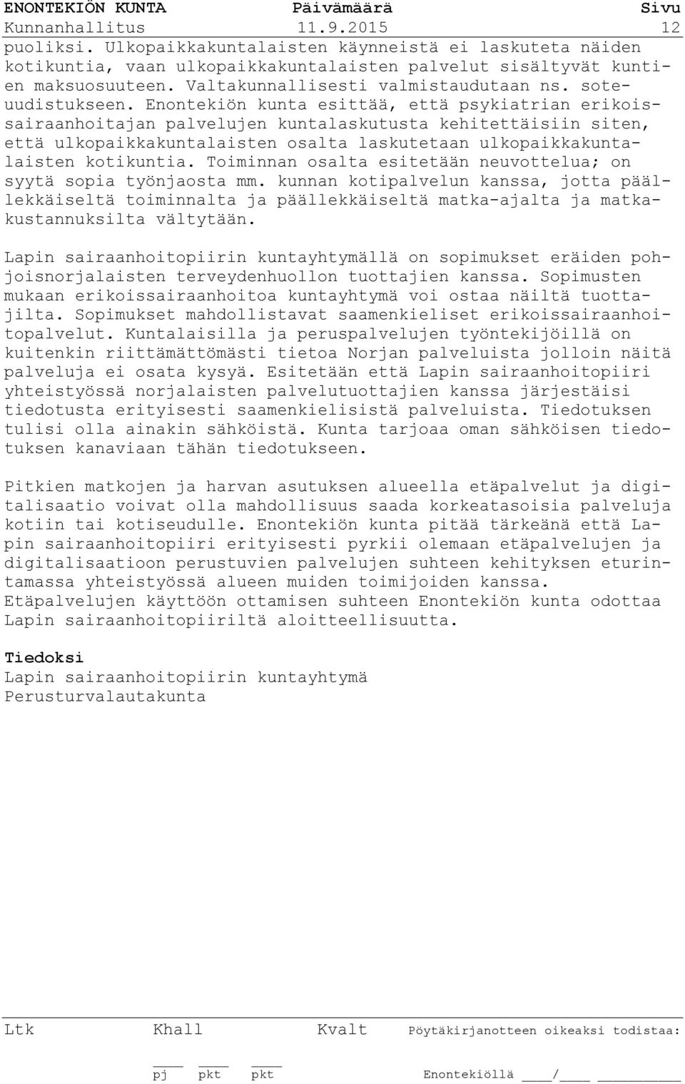 Enontekiön kunta esittää, että psykiatrian erikoissairaanhoitajan palvelujen kuntalaskutusta kehitettäisiin siten, että ulkopaikkakuntalaisten osalta laskutetaan ulkopaikkakuntalaisten kotikuntia.