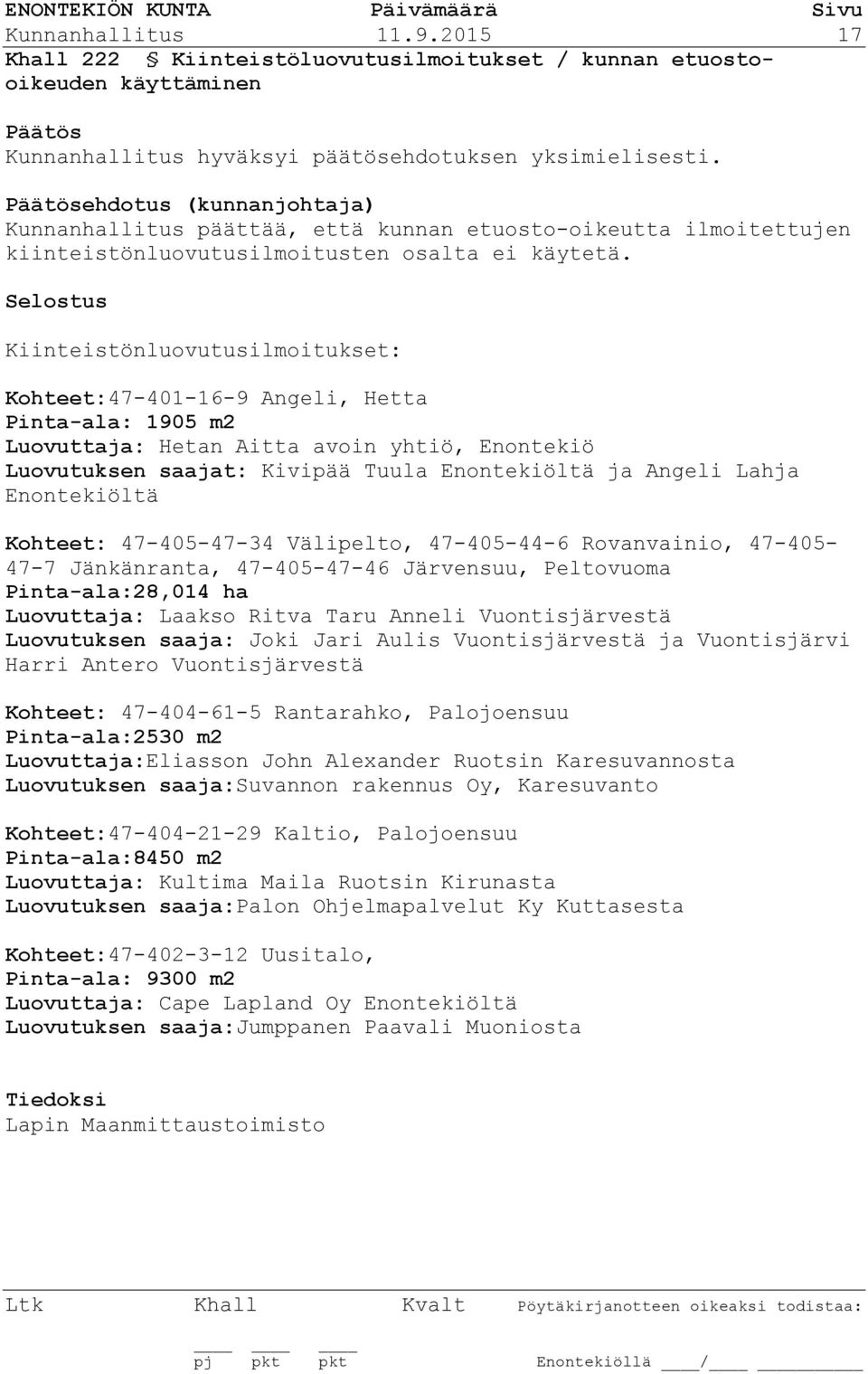 Kiinteistönluovutusilmoitukset: Kohteet:47-401-16-9 Angeli, Hetta Pinta-ala: 1905 m2 Luovuttaja: Hetan Aitta avoin yhtiö, Enontekiö Luovutuksen saajat: Kivipää Tuula Enontekiöltä ja Angeli Lahja