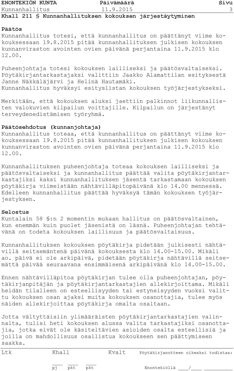 Pöytäkirjantarkastajaksi valittiin Jaakko Alamattilan esityksestä Janne Näkkäläjärvi ja Helinä Hautamäki. Kunnanhallitus hyväksyi esityslistan kokouksen työjärjestykseksi.