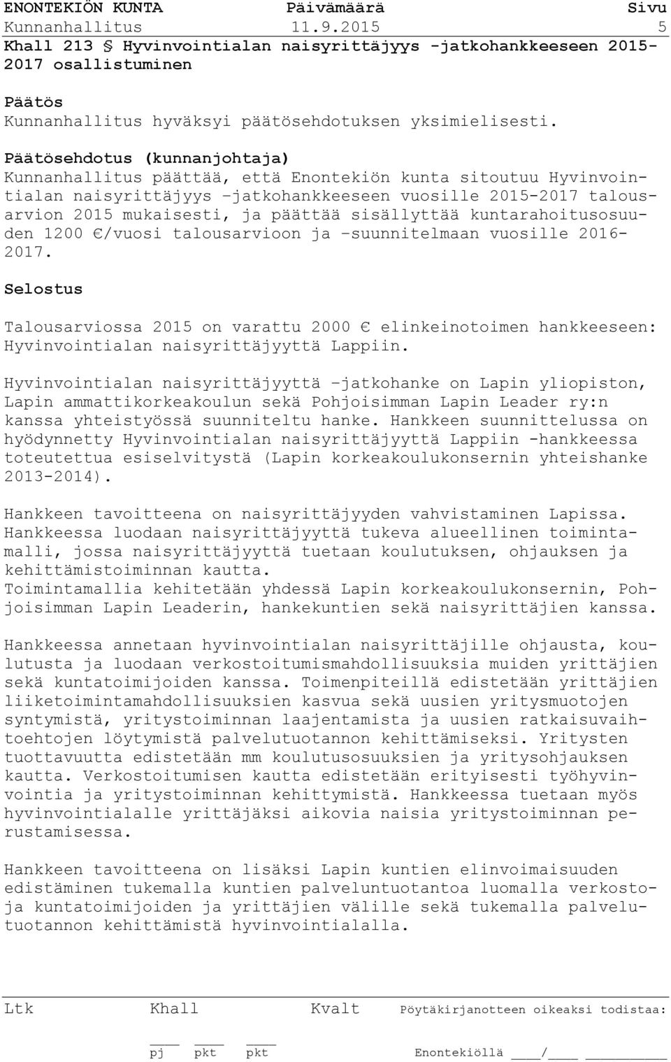 kuntarahoitusosuuden 1200 /vuosi talousarvioon ja suunnitelmaan vuosille 2016-2017. Talousarviossa 2015 on varattu 2000 elinkeinotoimen hankkeeseen: Hyvinvointialan naisyrittäjyyttä Lappiin.