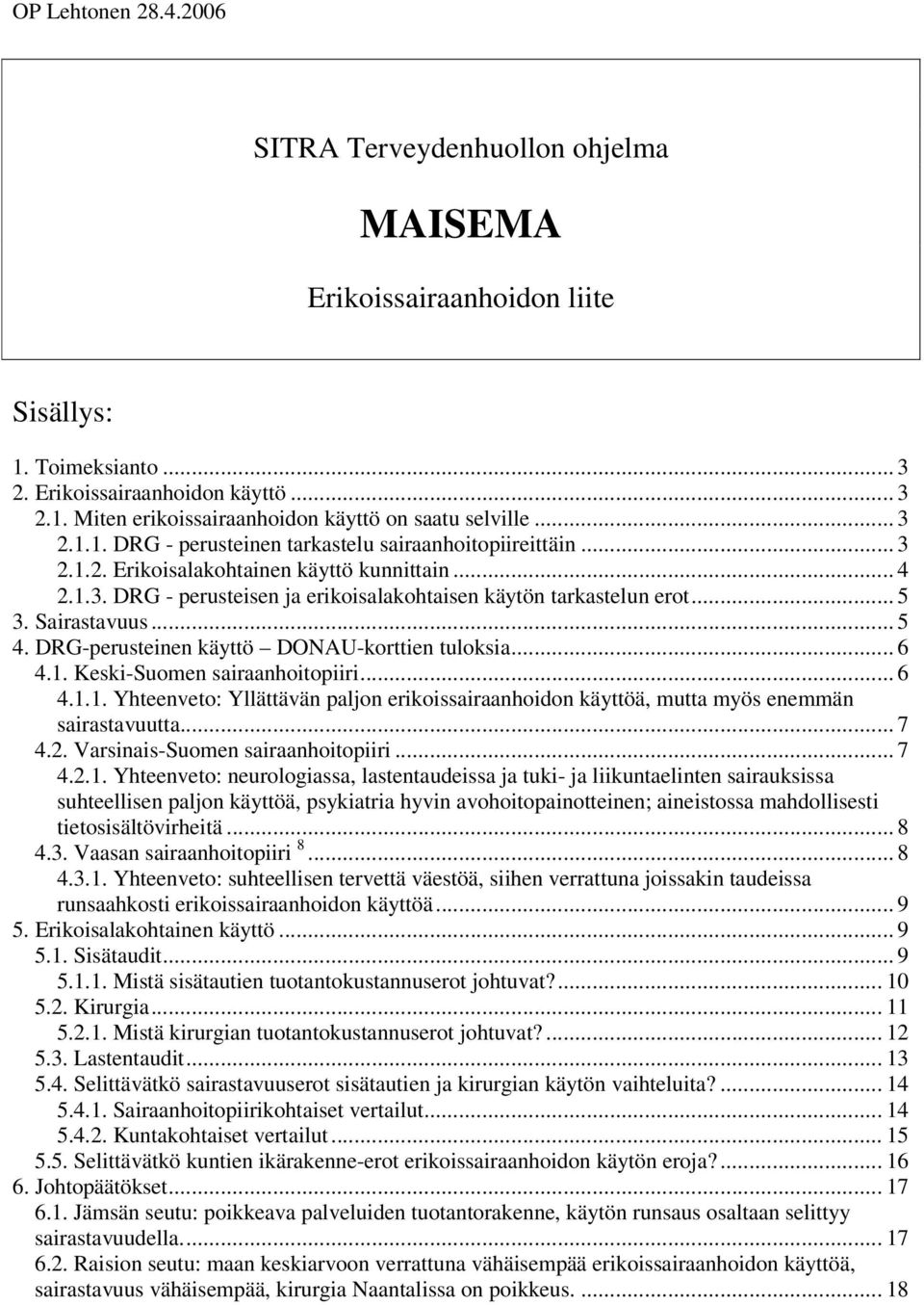 Sairastavuus... 5 4. DRG-perusteinen käyttö DONAU-korttien tuloksia... 6 4.1. Keski-Suomen sairaanhoitopiiri... 6 4.1.1. Yhteenveto: Yllättävän paljon erikoissairaanhoidon käyttöä, mutta myös enemmän sairastavuutta.