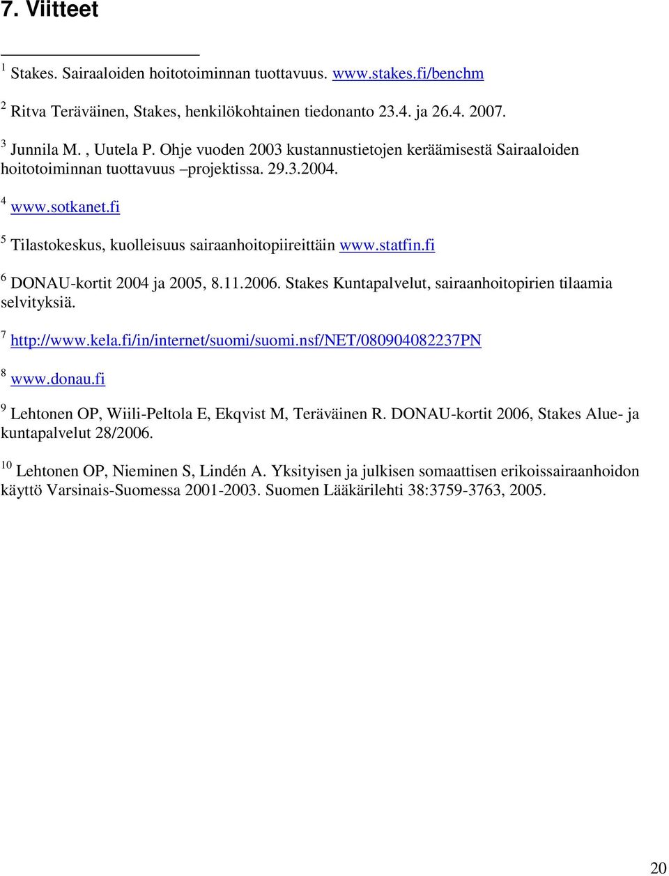 fi 6 DONAU-kortit 2004 ja 2005, 8.11.2006. Stakes Kuntapalvelut, sairaanhoitopirien tilaamia selvityksiä. 7 http://www.kela.fi/in/internet/suomi/suomi.nsf/net/080904082237pn 8 www.donau.