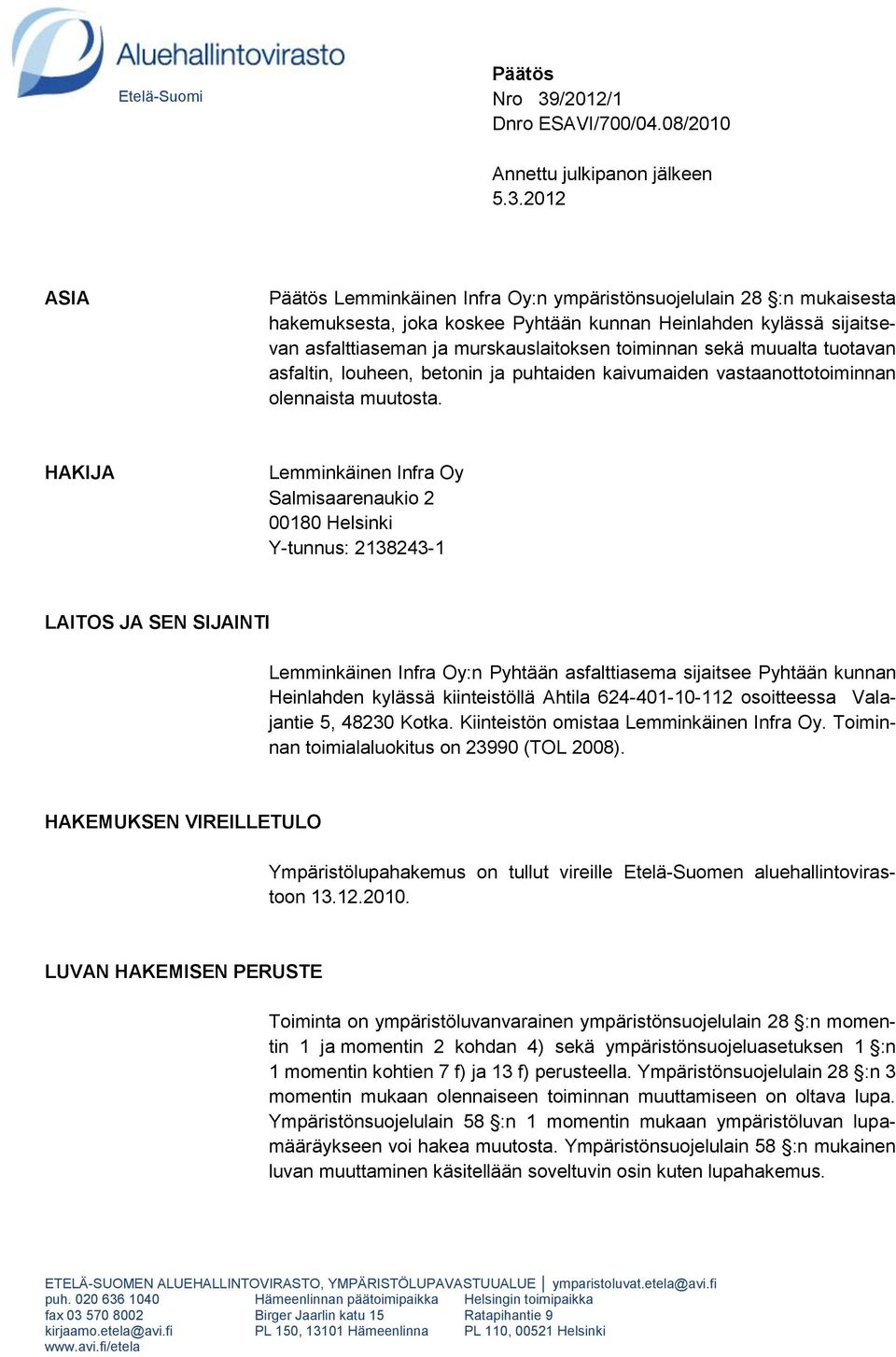2012 ASIA Päätös Lemminkäinen Infra Oy:n ympäristönsuojelulain 28 :n mukaisesta hakemuksesta, joka koskee Pyhtään kunnan Heinlahden kylässä sijaitsevan asfalttiaseman ja murskauslaitoksen toiminnan