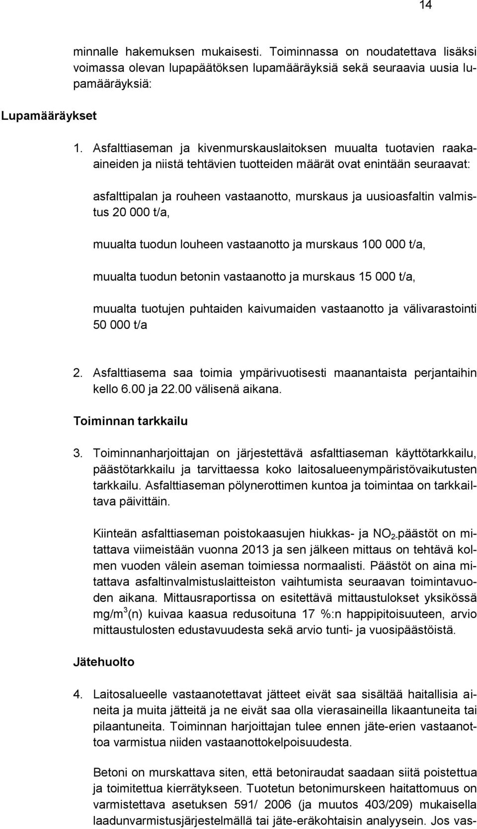 valmistus 20 000 t/a, muualta tuodun louheen vastaanotto ja murskaus 100 000 t/a, muualta tuodun betonin vastaanotto ja murskaus 15 000 t/a, muualta tuotujen puhtaiden kaivumaiden vastaanotto ja