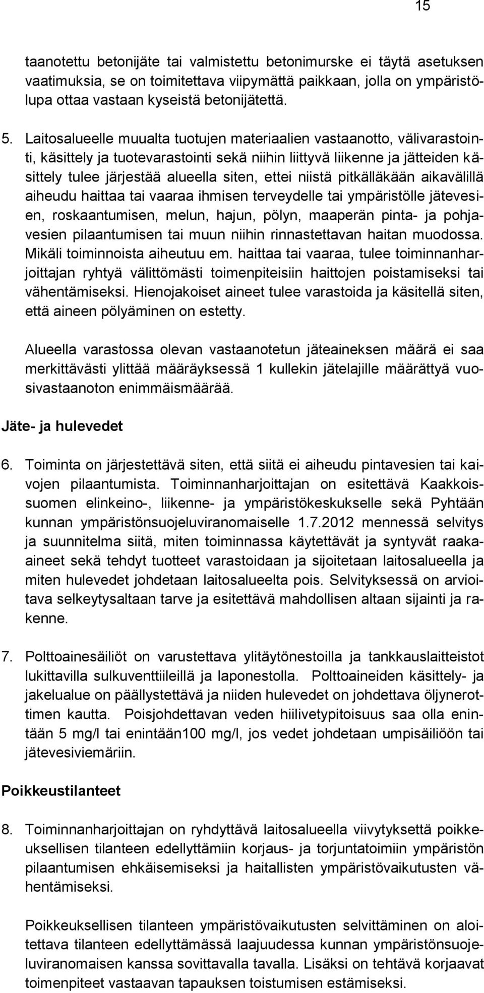 niistä pitkälläkään aikavälillä aiheudu haittaa tai vaaraa ihmisen terveydelle tai ympäristölle jätevesien, roskaantumisen, melun, hajun, pölyn, maaperän pinta- ja pohjavesien pilaantumisen tai muun