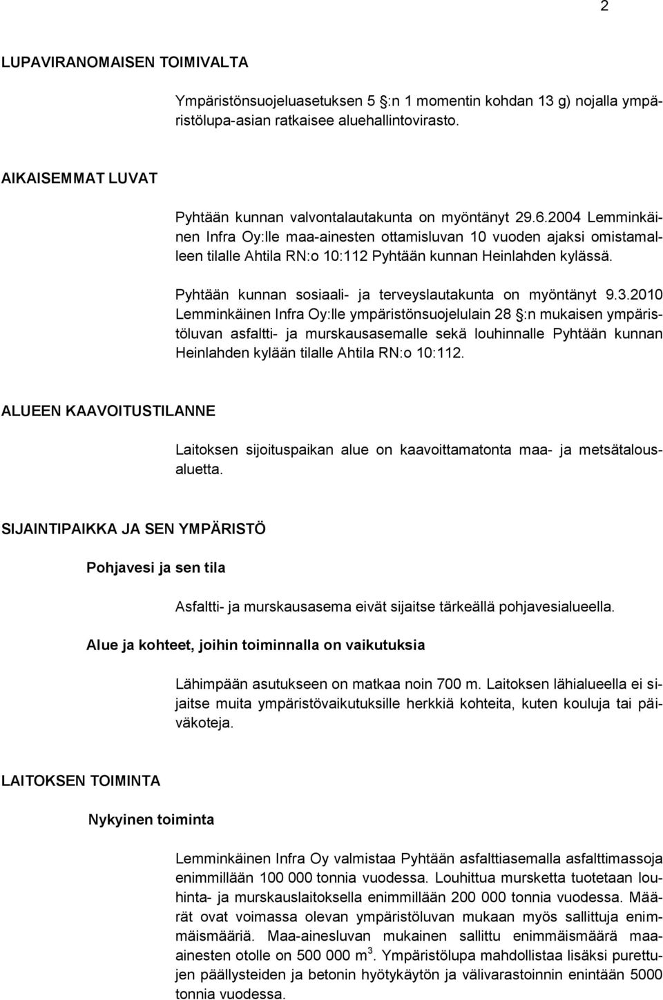 2004 Lemminkäinen Infra Oy:lle maa-ainesten ottamisluvan 10 vuoden ajaksi omistamalleen tilalle Ahtila RN:o 10:112 Pyhtään kunnan Heinlahden kylässä.