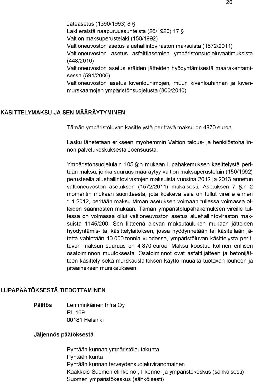 kivenlouhinnan ja kivenmurskaamojen ympäristönsuojelusta (800/2010) KÄSITTELYMAKSU JA SEN MÄÄRÄYTYMINEN Tämän ympäristöluvan käsittelystä perittävä maksu on 4870 euroa.